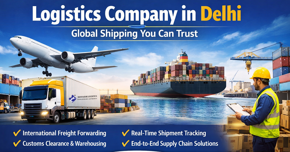 Logistics Company in Delhi – Global Shipping You Can Trust