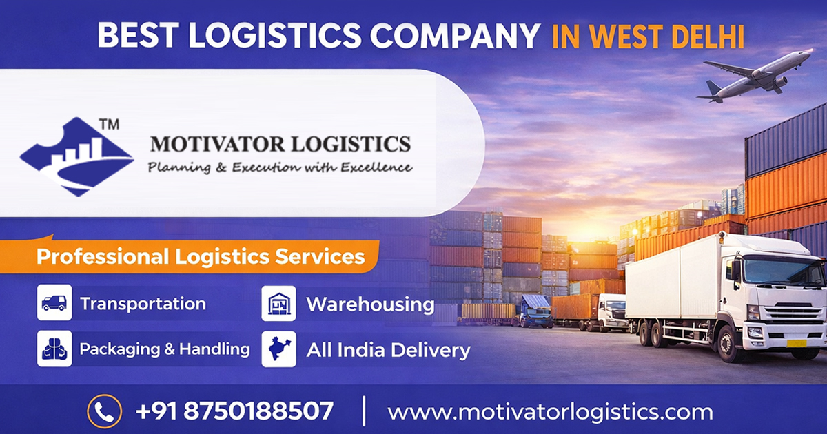 Best Logistics Company in West Delhi – Fast, Reliable & Trusted Supply Chain Partner